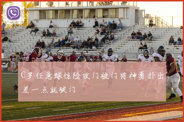 C罗任意球惊险攻门被门将神勇扑出差一点就破门