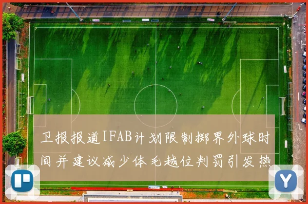 卫报报道IFAB计划限制掷界外球时间并建议减少体毛越位判罚引发热议